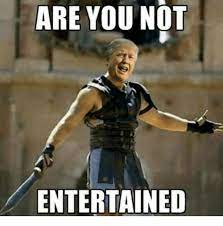 Are You Not Entertained Meme On Me Me