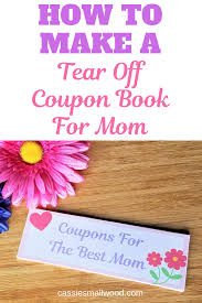 Birthday Gift Ideas For Mom From Daughter Diy How To Make A Tear Out Coupon Book For Mother S Day Cassie Smallwood Coupon Book Diy Homemade Birthday Gifts Diy Christmas Gifts For Family