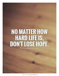 No Matter How Hard Life Is Don T Lose Hope Picture Quotes