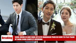 ❀full song joong ki and song hye kyo wedding❀ here are the celebrities who were at the wedding. Song Joong Ki And Song Hye Kyo Marriage Park Bo Gum To Play Piano At Song Song Couple S Wedding Youtube