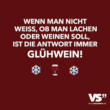 Wenn Man Nicht Weiss Ob Man Lachen Oder Weinen Soll Ist Die Antwort Immer Gluhwein Mit Bildern Witzige Spruche Visual Statements Spruche
