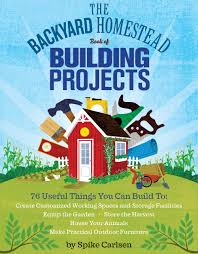 See more ideas about homesteading, homemade, off grid living. The Backyard Homestead Book Of Building Projects 76 Useful Things You Can Build To Create Customized Working Spaces And Storage Facilities Equip The Animals And Make Practical Outdoor Furniture Carlsen Spike