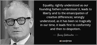 Barry Goldwater Quote Equality Rightly Understood As Our Founding Fathers Understood It Leads