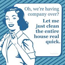 Mom Meme Oh We Re Having Company Over Let Me Just Clean The Entire House Real Quick Funny Mom Memes Mom Humor The Joys Of Motherhood