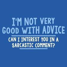 I M Not Very Good With Advice Can I Interest You In A Sarcastic Comment Funny Quotes Funny Tshirts Sarcastic
