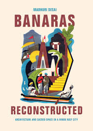 Banaras Reconstructed: Architecture and Sacred Space in a Hindu Holy City  (Global South Asia): Desai, Madhuri: 9780295741994: Amazon.com: Books