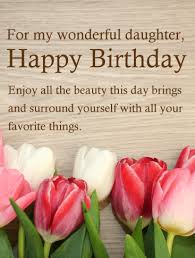 Sending this birthday card your way to wish you a beautiful day, and thanking you, my lovely daughter, for. Birthday Wishes To Daughter Happy Birthday Daughter Quotes