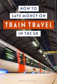 Budget Tips For Train Travel In The Uk A Guide To How To Save Money On Rail Travel In Britain Including Booking Tricks Ra Train Travel Uk Rail Saving Money