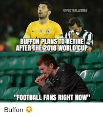 Your team is really depending on you. Buffonplanstoretire Afterthe 2018 World Cup Football Fans Right Now Buffon Meme On Me Me