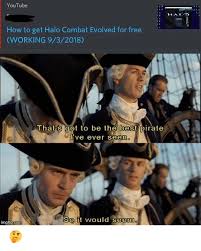 That S Gotta Be The Best Pirate I Ve Ever Seen Meme Template Youtube Hai How To Get Halo Combat Evolved For Free Working 932018 That S Got To Be The Best Pirate Ve Ever Seen So It Would Seem Mgtlipcom Halo Meme