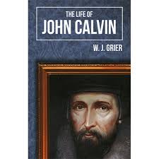 The Life of John Calvin (Paperback) by W.J. Grier