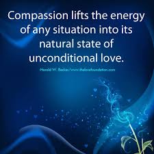 Compassion Lifts The Energy Of Any Situation Into Its Natural State Of Unconditional Love Harold W Becker Uncondi Unconditional Love Compassion Affirmations
