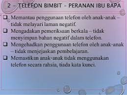 Peranan ibu bapa untuk mengawal penggunaan telefon pintar dalam anak mereka ialah ibu bapa mestilah mengajar anak mereka cara betul menggunakan telefon pintar. Raangka Karangan Spm