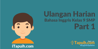 Jangan lupa cek contoh soal bahasa inggris kelas 9 semester 1 dan jawabannya lainnya! Contoh Soal Ulangan Harian Bahasa Inggris Kelas 9 Smp Part I Paja Tapuih