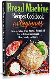 Grab your copy for free for a limited time! Pdf Epub Bread Machine Recipes Cookbook For Beginners Easy To Follow Bread Machine Recipe Book For Tasty Homemade Bread Buns Snacks And Loaves Homemade Bread Cookbook Download