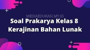 Soal ipa kelas 8 semester 1 dan kunci jawaban kurikulum 2013 pilihan ganda essay info pendidikan terbaru. 45 Soal Prakarya Kelas 8 Kerajinan Bahan Lunak Dan Kunci Jawaban Media Edukasi