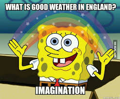 Check spelling or type a new query. I Feel Like England Isn T The Only Country With Bad Weather 9gag