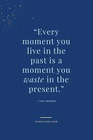  Every Moment You Live In The Past Is A Moment You Waste In The Present Stop Looking Back Quotes Live In The Regret Quotes Past Quotes Be Present Quotes