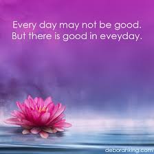 Inspirational Quote Every Day May Not Be Good But There Is Good In Everyday Love Light Debo Psychology Facts Quotes Inspirational Positive Healing Quotes