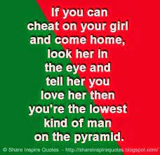 Your woman knows your weaknesses better than anybody. If You Can Cheat On Your Girl And Come Home Look Her In The Eye And Tell Her You Love Her Then You Re The Lowe Cheating Quotes Love Quotes Funny Advice