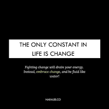 Nothing Is Constant In Life Except Change Www Naralee Co Inspirational Quotes Motivational Quotes Embrace Change