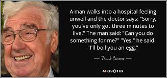 Frank Carson quote: A man walks into a hospital feeling unwell and ... via Relatably.com