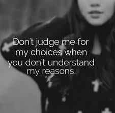 Judge me when you are perfect. Don T Judge Me For My Choices When You Don T Understand My Reasons Steal And Share
