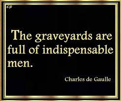 The Graveyards Are Full Of Indispensable Men Charles De Gaulle Positive Inspiration Motivational Quotes Famous Quotes
