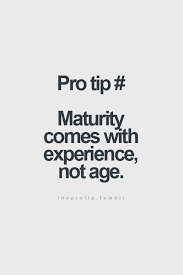 Maturity Comes With Experience Not Age Words Inspirational Quotes Quotes