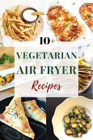 10 Vegetarian Air Fryer Recipes In 2020 Air Fryer Recipes Vegetarian Vegetarian Recipes Dinner Healthy Vegetarian Recipes Healthy