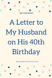 May your 40's be twice as great as your 20's and may this birthday be the most joyous so far. A Letter To My Husband On His 40th Birthday Coffee Chaos And Giggles