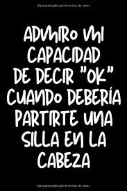 9781661981808 Admiro Mi Capacidad De Decir Ok Cuando Deberia Partirte Una Silla En La Cabeza Libreta De Apuntes Con Frases Graciosas Para Escribir Regalos Del Trabajo Funny Coworker Notebook Journal