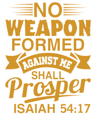 No weapon formed against me shall prosper. No Weapon Formed Against Me Shall Prosper Isaiah 54 17