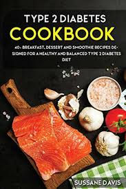 Putting together a healthy meal on a diabetic renal diet for a general guideline about what a healthy plate should look like, i love using the general recommendations from the usda. Type 2 Diabetes Cookbook 40 Breakfast Dessert And Smoothie Recipes Designed For A Healthy And Balanced Type 2 Diabetes Diet Arp Publishing 9781664049819 Libroworld Com