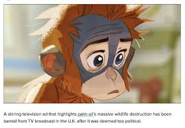 The Stirring Anti Palm Oil Ad Deemed Too Political For Tv The Animated Film Narrated By Emma Thompson Shows An Orangutan Making A Umweltschutz Tiere Umwelt