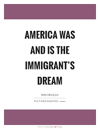 America Was And Is The Immigrant S Dream Picture Quotes
