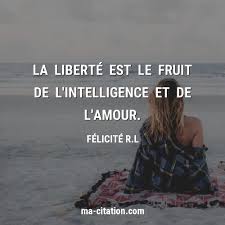 La Liberte Est Le Fruit De L Intelligence Et De L Amour Felicite R L Ma Citation Com Liberte Citation Citations P Citation Liberte Amour L Intelligence