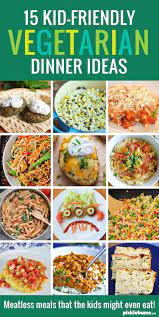 15 Kid Friendly Vegetarian Dinners Vegetarian Meals For Kids Vegetarian Dinners Vegetarian Recipes Dinner