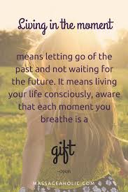  73 Truly Inspirational Quotes About Living In The Moment Massageaholic Moments Quotes Quotes To Live By Inspirational Quotes