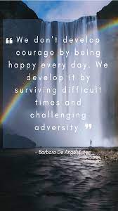 We Develop Courage By Surviving Difficult Times Repin This To Your Own Inspiration Bo Resilience Quotes Difficult Times Quotes Motivational Quotes For Success