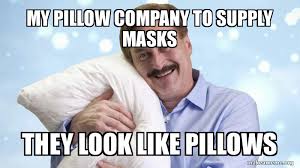 Check out our meme gear here! My Pillow Company To Supply Masks They Look Like Pillows Make A Meme