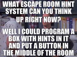 YARN | what escape room hint system can you think up right now? well i could program a box with hints in it and put a button in the middle of the