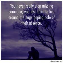 Check spelling or type a new query. Sumadvice You Never Really Stop Missing Someone You Just Learn To Live Around The Huge Gaping Hole Of Their Absence