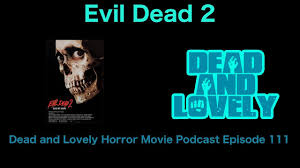 111 Evil Dead 2 1987 Dead And Lovely Horror Movie Podcast Youtube