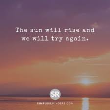 The Sun Will Rise And We Will Try Again Quote The Sun Will Rise And We Will Try Again Simplereminders Bryantmcgill Jennimcgill Simplereminders Quotes The Sun Simple Reminders Sunrise Great Quotes