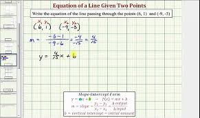 The first step will be to use the points to find the slope of the line. Ex Determine The Equation Of A Line Given Two Points Slope Intercept Form 09x 35 Youtube