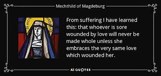 These bell hooks quotes from the author of all about love will inspire you to love more. Mechthild Of Magdeburg Quote From Suffering I Have Learned This That Whoever Is Sore