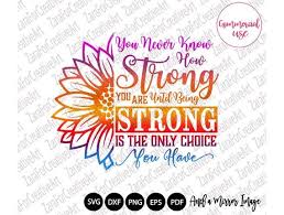 You Never Know How Strong You Are Until Strong Is The Only Etsy Inspirational Quotes Motivation Quotes Cricut Projects Vinyl