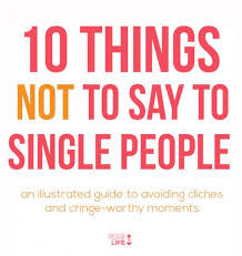 We may earn a commission through links on our site. 10 Things Not To Say To Single People Gimme Some Life