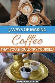 5 Coffee Brewing Methods That Every Coffee Lover Should Try Coffee Brewing Methods Ways To Make Coffee How To Make Coffee
